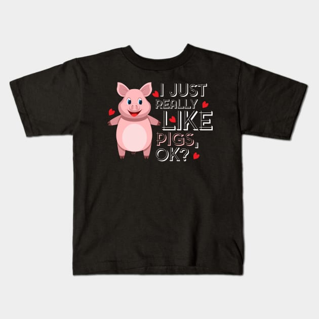 I just really like Pigs, ok? Funny Gift for Pig Farmer and Pig Lovers Kids T-Shirt by Shirtbubble